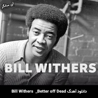 دانلود آهنگ Bill Withers Better off Dead